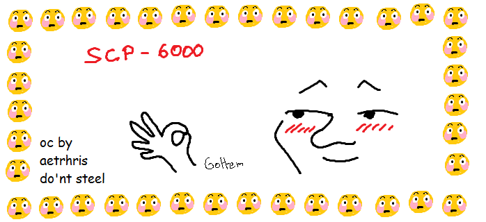 A banner for the SCP-6000 Contest. The image is bordered by shittily drawn flushed emojis. In the image, a blushing lenny face does the 'ok' hand gesture, with the word 'gottem' appearing in small text next to it. In drawn red text the word 'SCP-6000' is visible, and beneath it is the phrase 'oc by aetrhris do'nt steel' written in black Comic Sans.