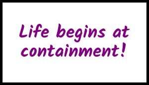 Life begins at containment!